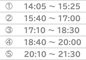 授業の時間帯。①14:05 ～ 15:25②15:40 ～ 17:00③	17:10 ～ 18:30④	18:40 ～ 20:00⑤	20:10 ～ 21:30